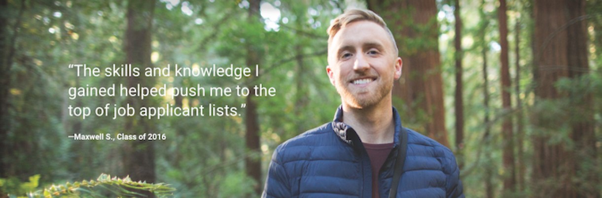"The skills and knowledge I gained helped push me to the top of job applicant lists." Maxwell S., Class of 2016